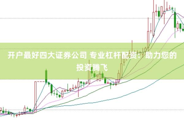 开户最好四大证券公司 专业杠杆配资：助力您的投资腾飞