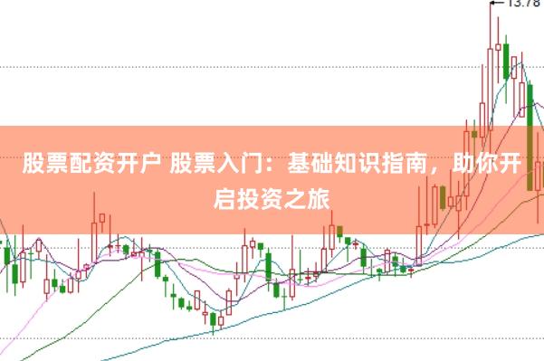 股票配资开户 股票入门：基础知识指南，助你开启投资之旅