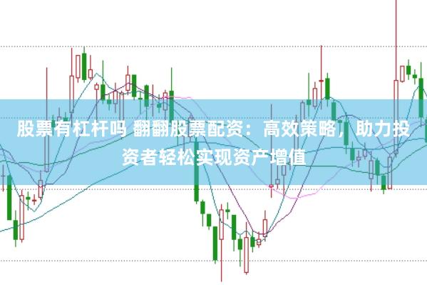 股票有杠杆吗 翻翻股票配资：高效策略，助力投资者轻松实现资产增值