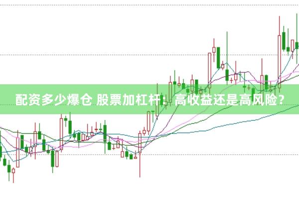 配资多少爆仓 股票加杠杆：高收益还是高风险？