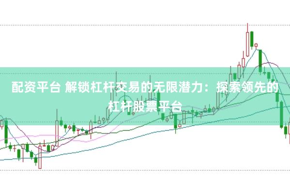 配资平台 解锁杠杆交易的无限潜力：探索领先的杠杆股票平台