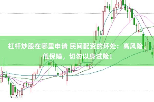 杠杆炒股在哪里申请 民间配资的坏处：高风险、低保障，切勿以身试险！