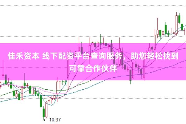 佳禾资本 线下配资平台查询服务，助您轻松找到可靠合作伙伴