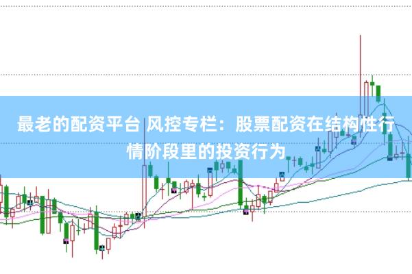 最老的配资平台 风控专栏:股票配资在结构性行情阶段里的投资行为