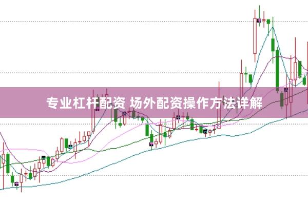 专业杠杆配资 场外配资操作方法详解