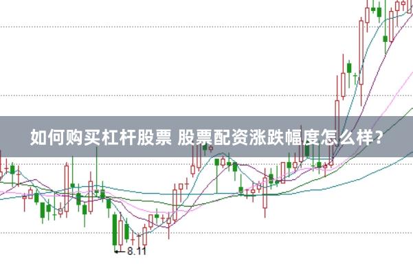 如何购买杠杆股票 股票配资涨跌幅度怎么样？