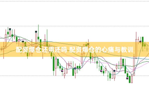 配资爆仓还用还吗 配资爆仓的心痛与教训