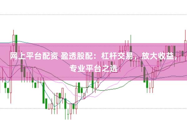 网上平台配资 盈透股配：杠杆交易，放大收益，专业平台之选