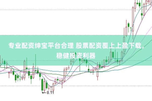 专业配资绅宝平台合理 股票配资覆上上盈下载，稳健投资利器