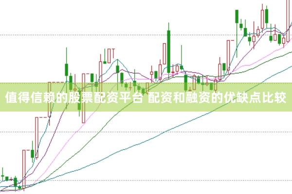 值得信赖的股票配资平台 配资和融资的优缺点比较