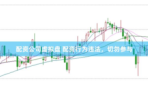 配资公司虚拟盘 配资行为违法，切勿参与
